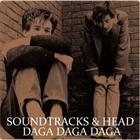 SOUNDTRACKS & HEAD . DAGA DAGA DAGA