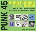 Various  ?  Punk 45: Burn Rubber City Burn! Akron, Ohio : Punk And The Decline Of The Mid West 1975 - 80