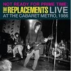REPLACEMENTS THE . NOT READY FOR PRIME TIME:LIVE AT THE CABARET METRO